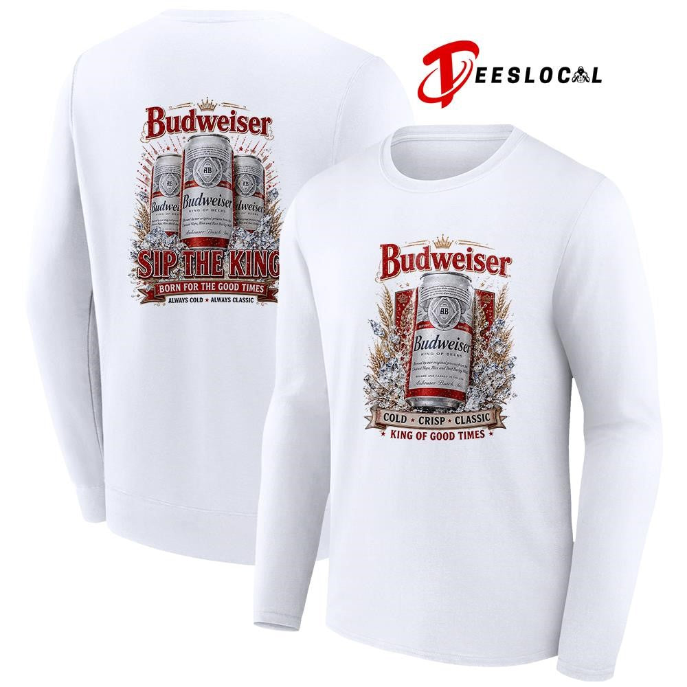 Budweiser cold crisp classic king of good times sip the king born for the good times shirt