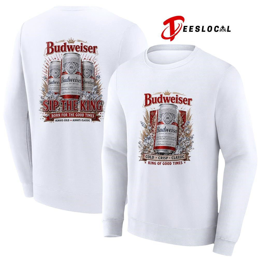 Budweiser cold crisp classic king of good times sip the king born for the good times shirt