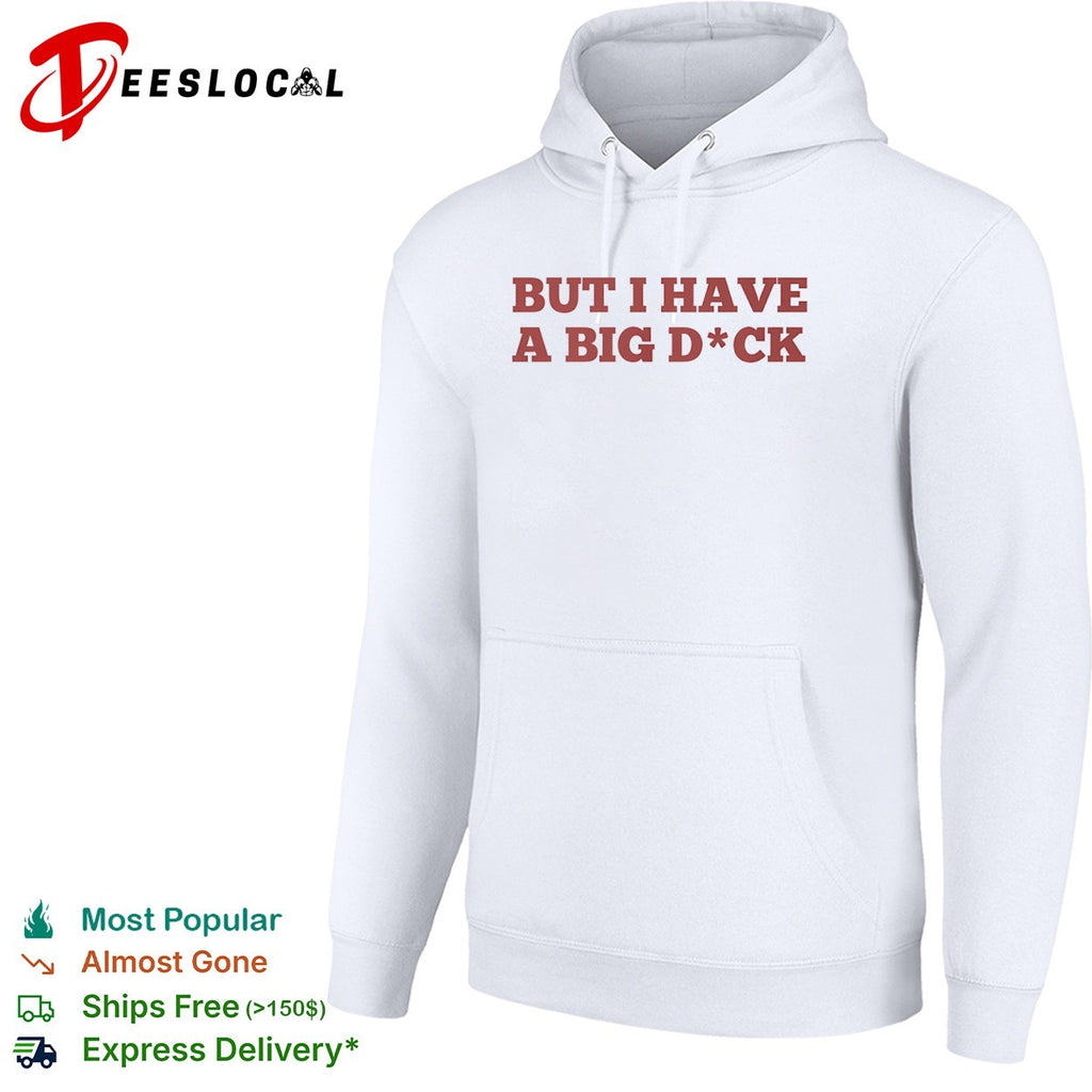 But I have a big dck shirt