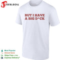 But I have a big dck shirt