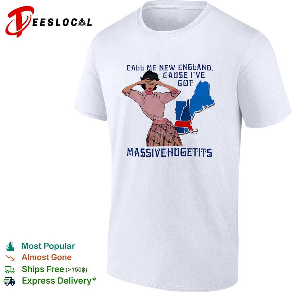 Call me New England cause I have massivehugetits shirt