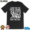 Came For The True Crime Stayed For The Cat Skeleton T Shirt