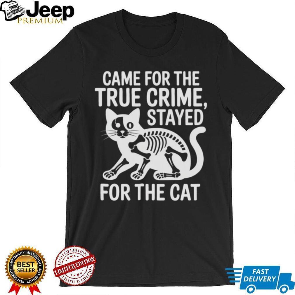 Came For The True Crime Stayed For The Cat Skeleton T Shirt
