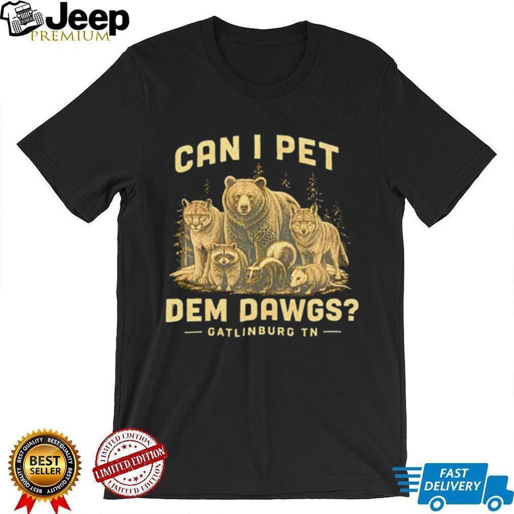 Can I Pet Dem Dawgs Gatlinburg TN Wildlife Forest T Shirt