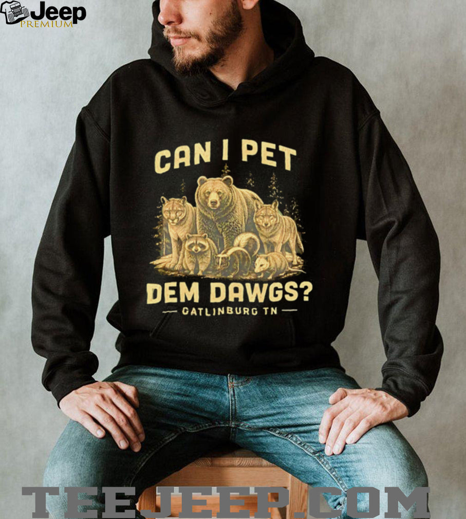 Can I Pet Dem Dawgs Gatlinburg TN Wildlife Forest T Shirt