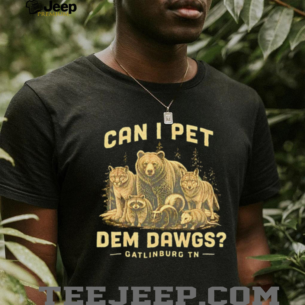 Can I Pet Dem Dawgs Gatlinburg TN Wildlife Forest T Shirt