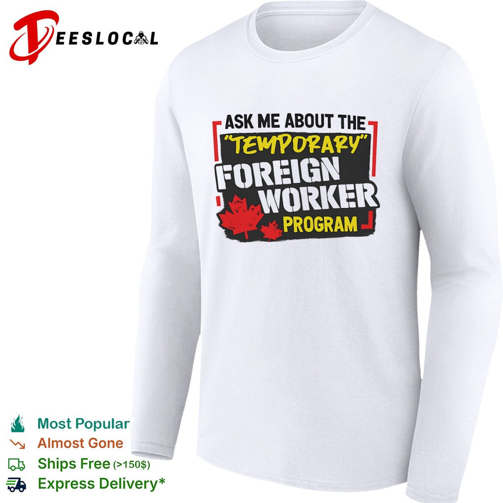 Canada political maple leaves ask me about the temporary foreign worker program shirt