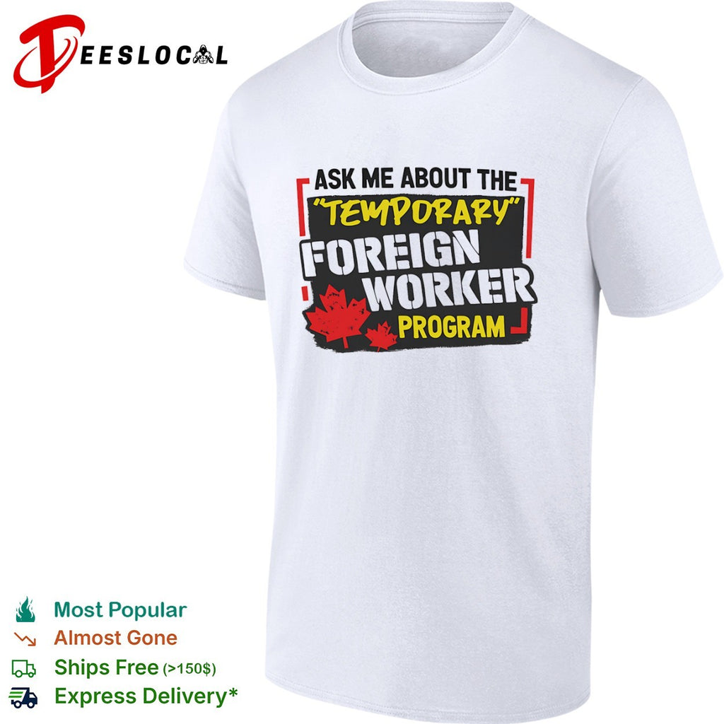 Canada political maple leaves ask me about the temporary foreign worker program shirt