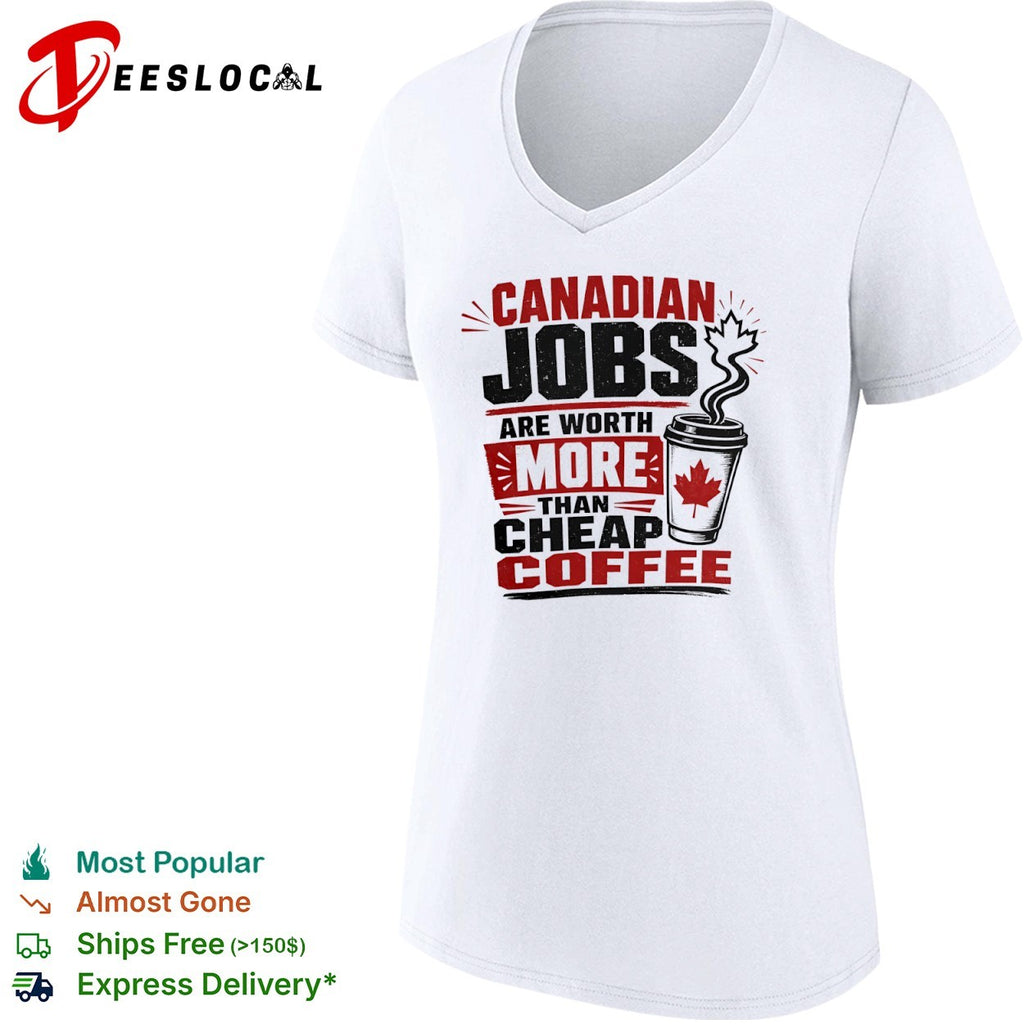 Canadian Jobs are worth more than cheap coffee Maple Leaf nationalist Canada shirt