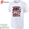 Canadian Jobs are worth more than cheap coffee Maple Leaf nationalist Canada shirt