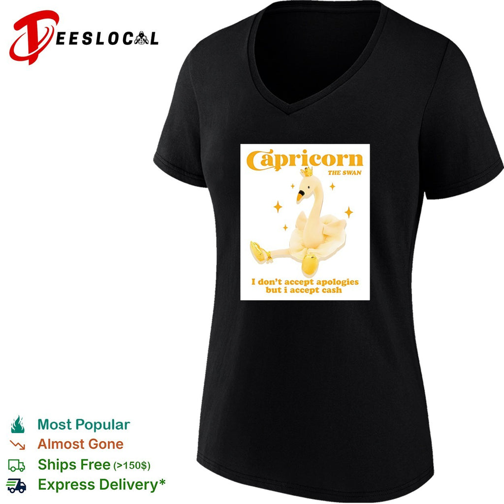 Capricorn the swan I don’t accept apologies but I accept cash shirt