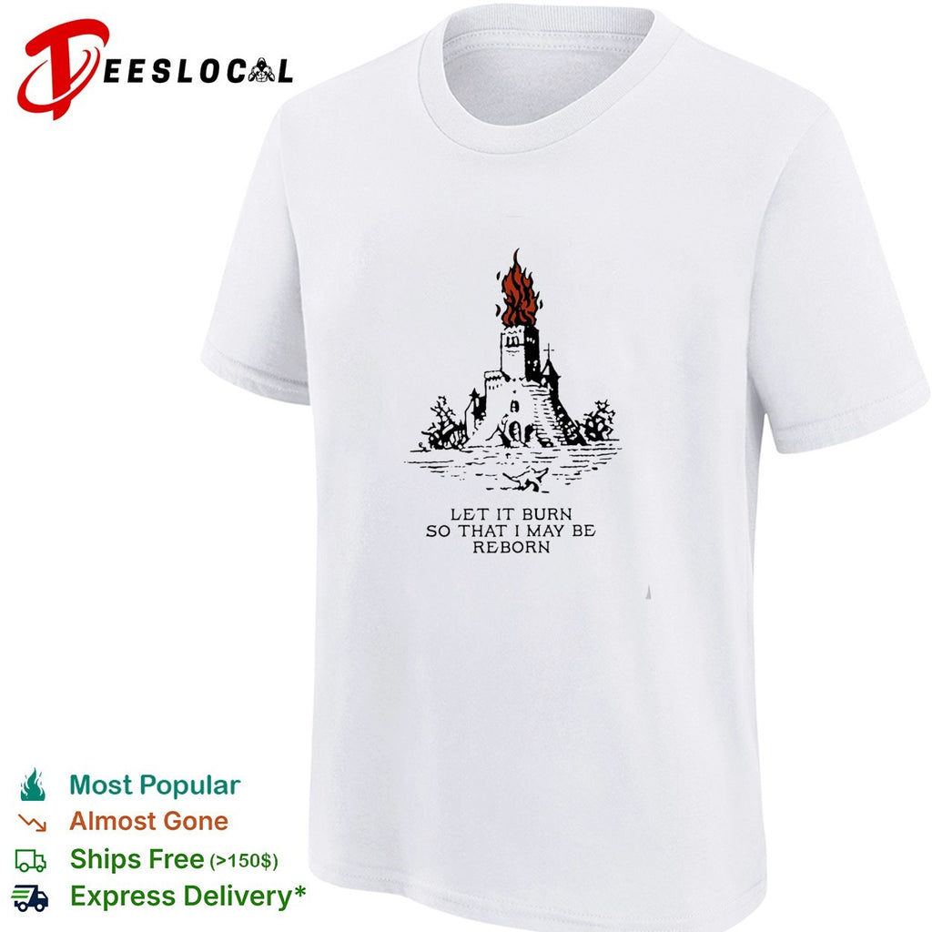Castle let it burn so that I may be reborn fire shirt