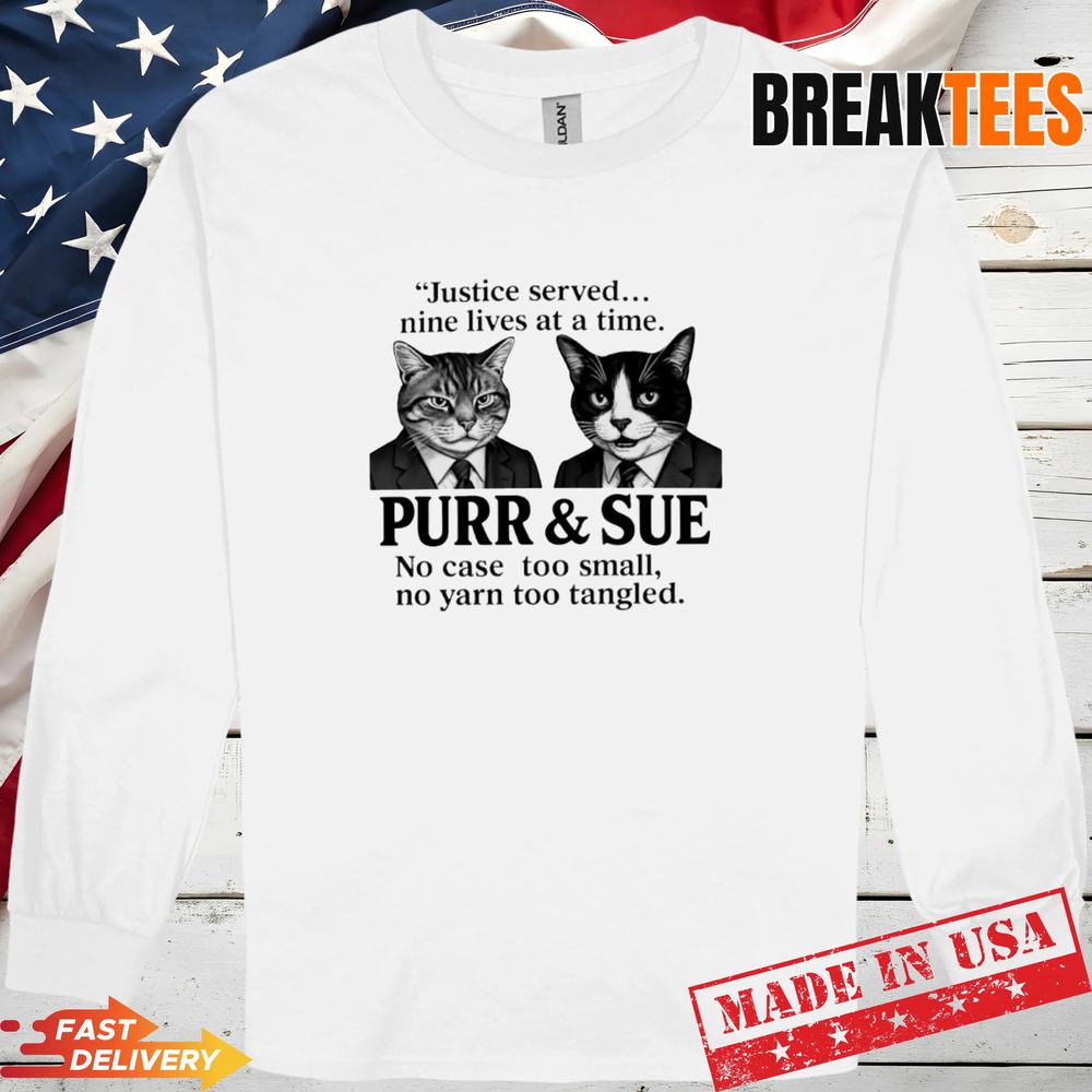 Cat justice served nine lives at a time purr and sue no case too small no yarn too tangled t-shirt
