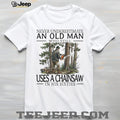 Chainsaw Lumberjack Old Man in His Sixties Woodcutter T Shirt