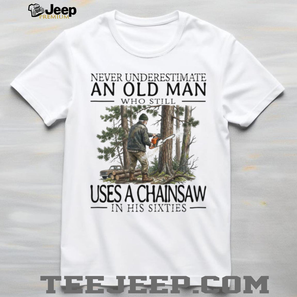 Chainsaw Lumberjack Old Man in His Sixties Woodcutter T Shirt