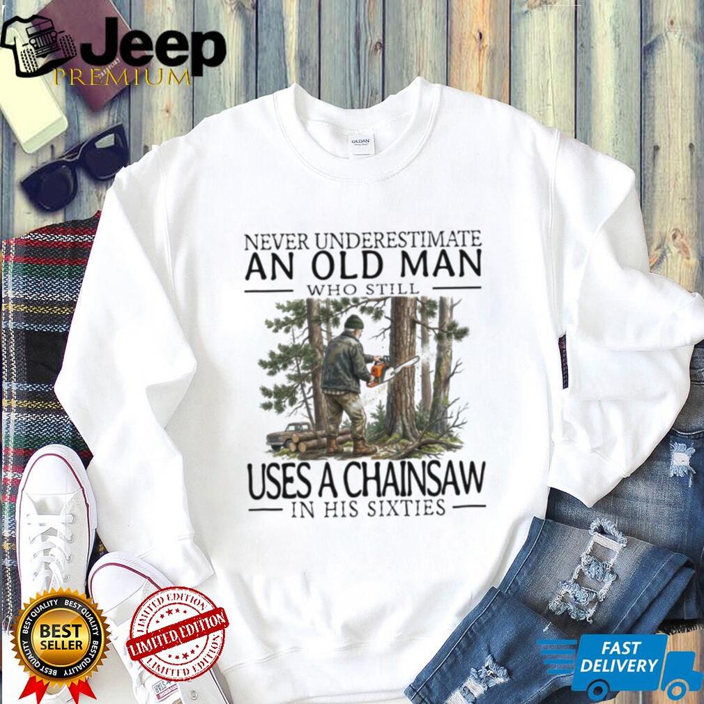 Chainsaw Lumberjack Old Man in His Sixties Woodcutter T Shirt