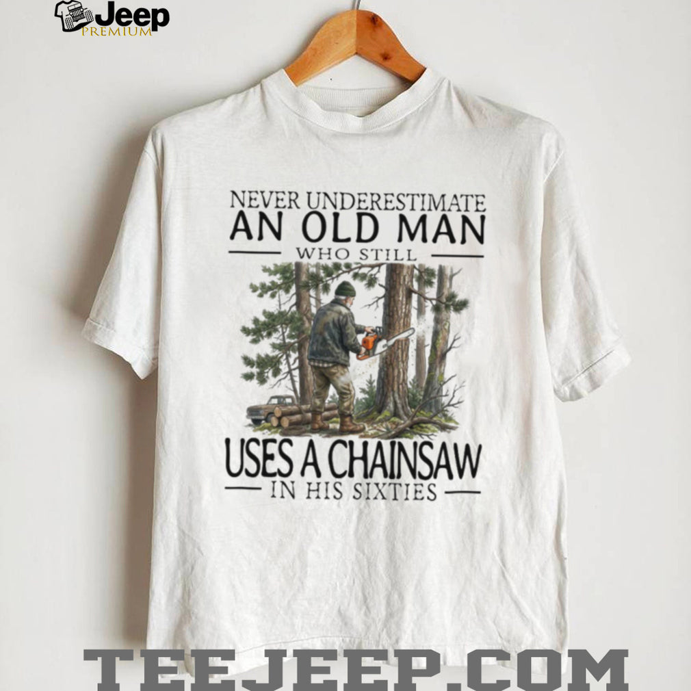 Chainsaw Lumberjack Old Man in His Sixties Woodcutter T Shirt