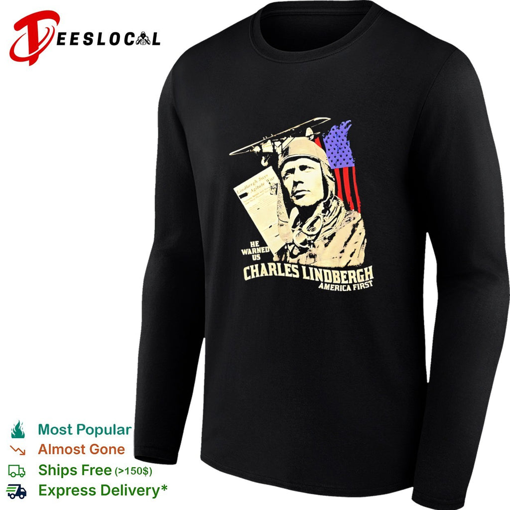 Charles Lindbergh America First he warned us Lindbergh says Agitate War shirt