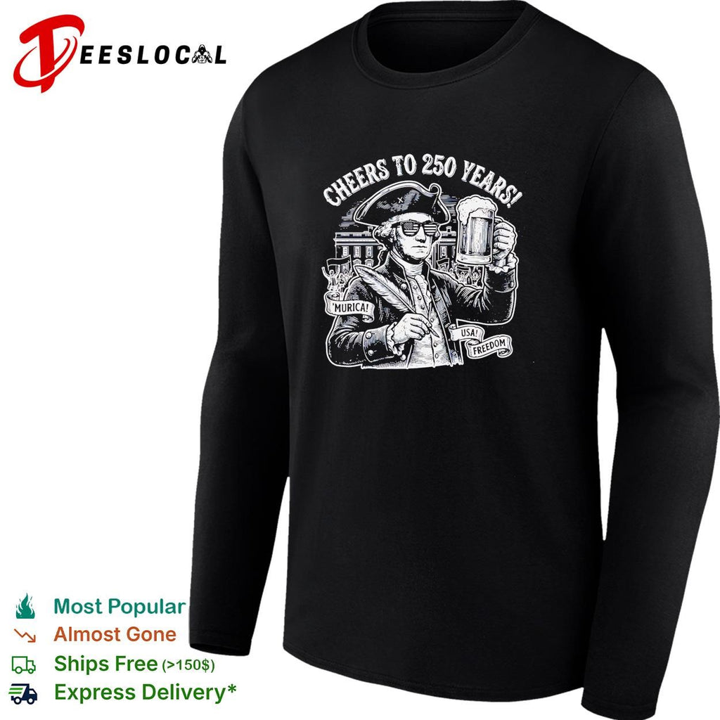 Cheers to 250 years George Washington raising beer patriotic funny shirt