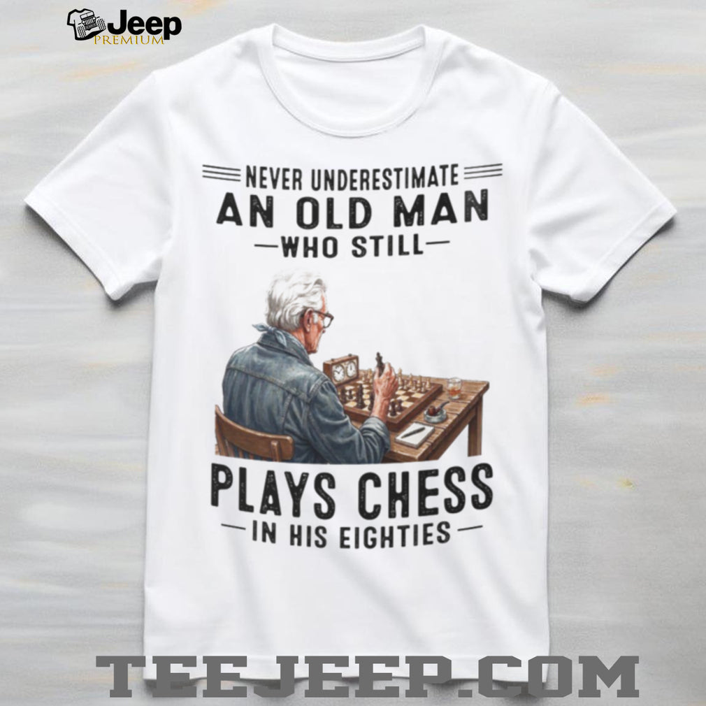 Chess Player Shirt Never Underestimate Old Man Who Plays Chess in Eighties