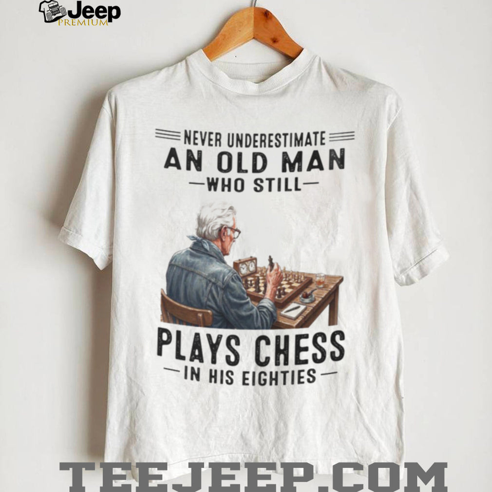 Chess Player Shirt Never Underestimate Old Man Who Plays Chess in Eighties