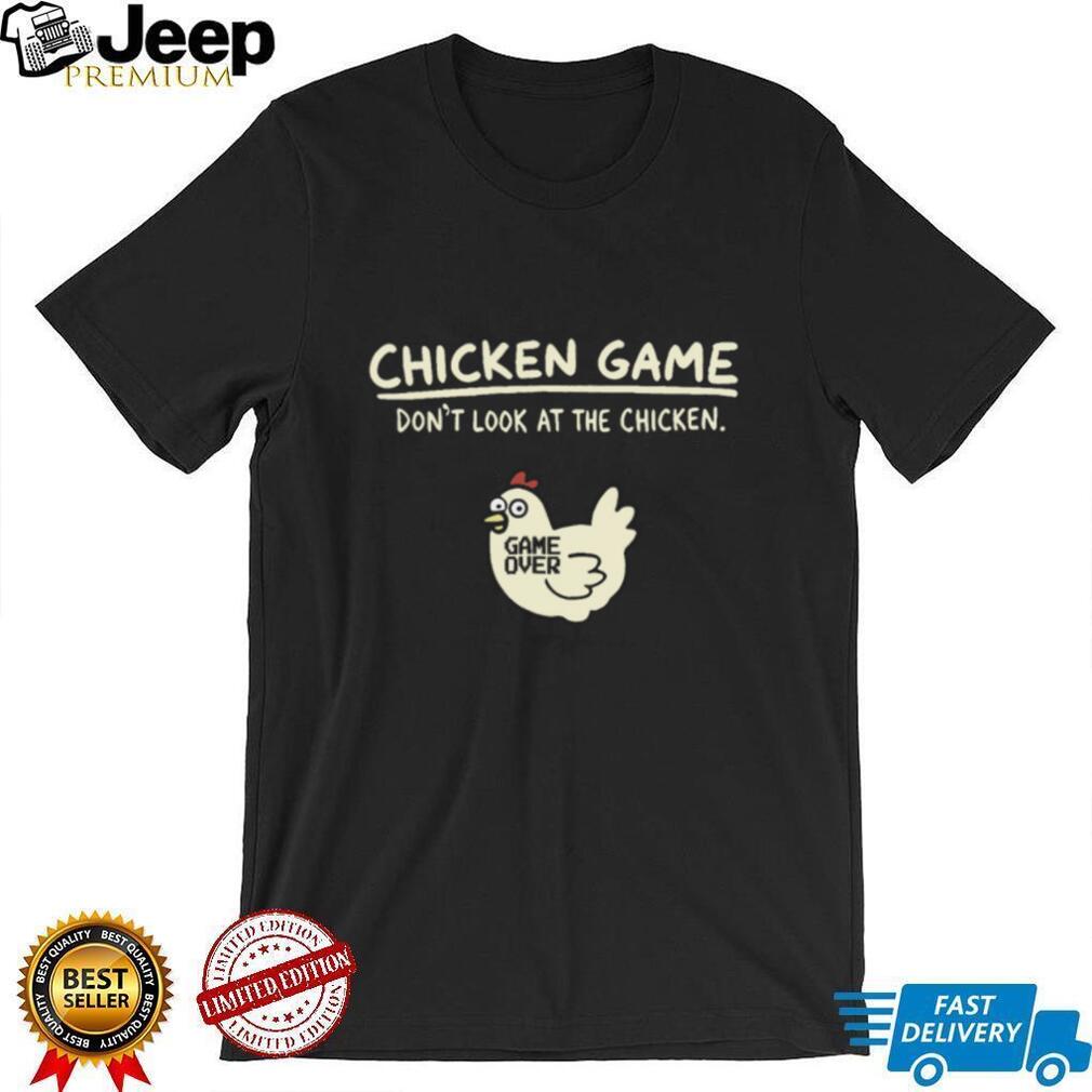 Chicken Game Don’t Look At The Chicken Game Over Humorous T Shirt