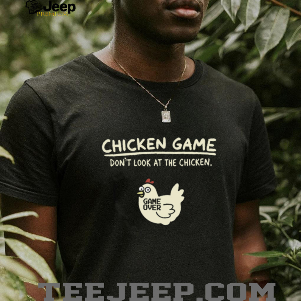 Chicken Game Don’t Look At The Chicken Game Over Humorous T Shirt