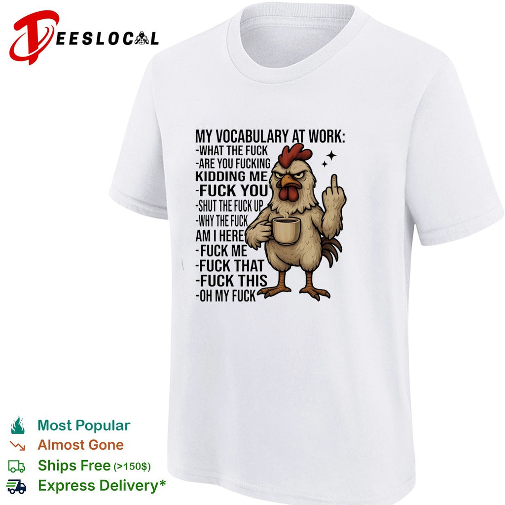 Chicken my vocabulary at work what the fuck are you fucking kidding me fuck you shirt