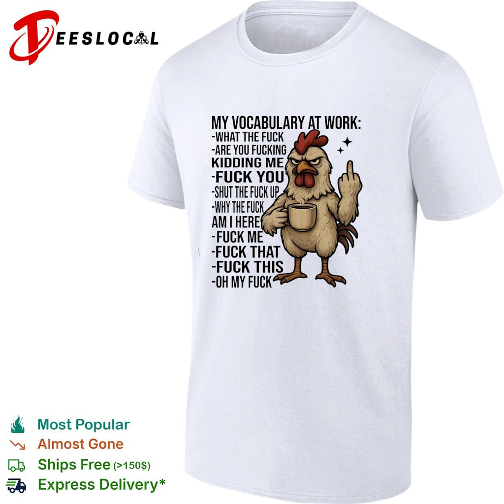 Chicken my vocabulary at work what the fuck are you fucking kidding me fuck you shirt