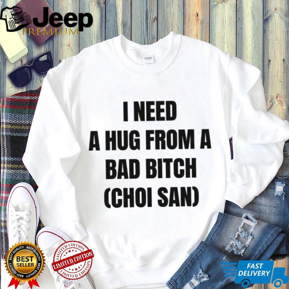 Choi San Kpop I Need A Hug From A Bad Bitch Funny T Shirt