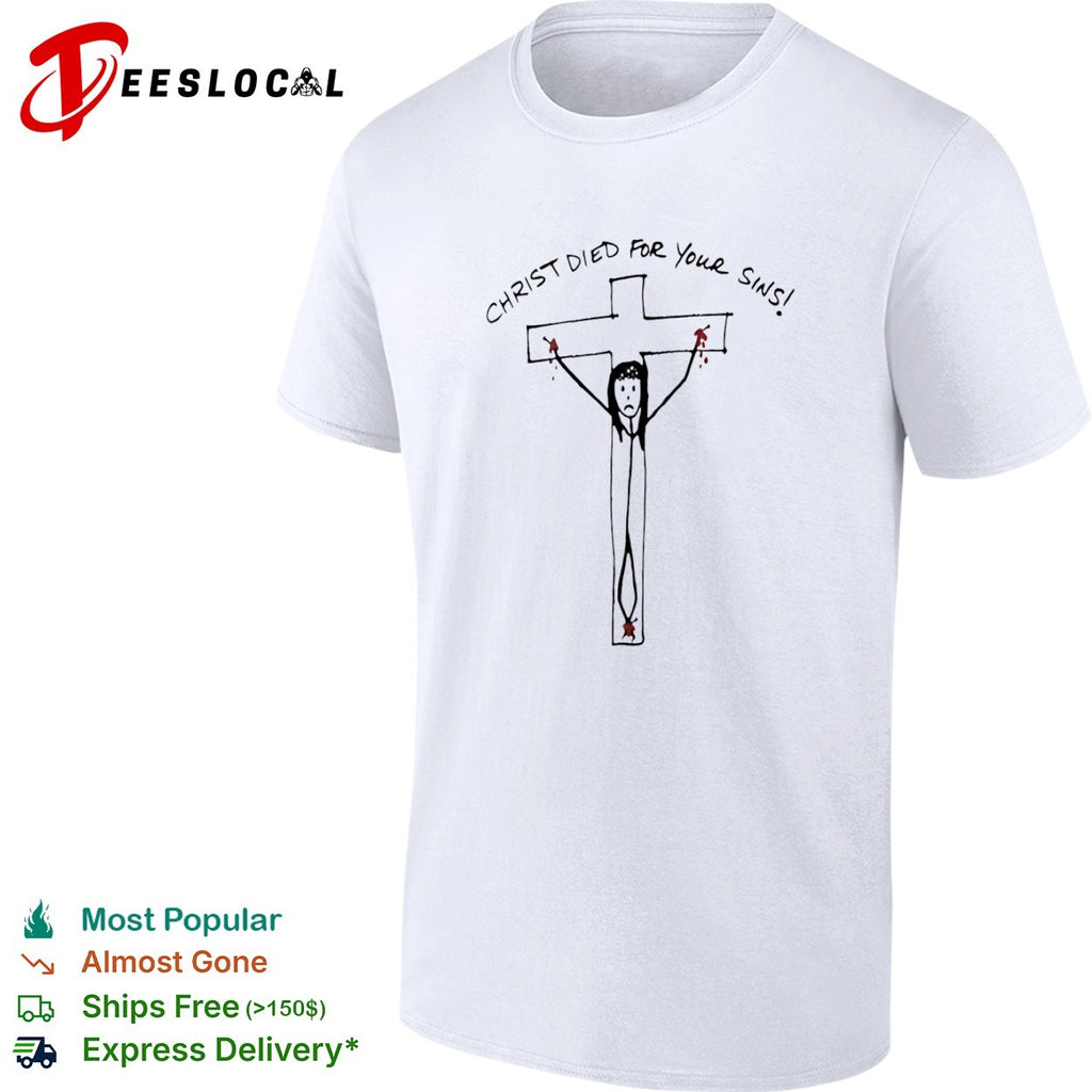 Christ died for your sins shirt