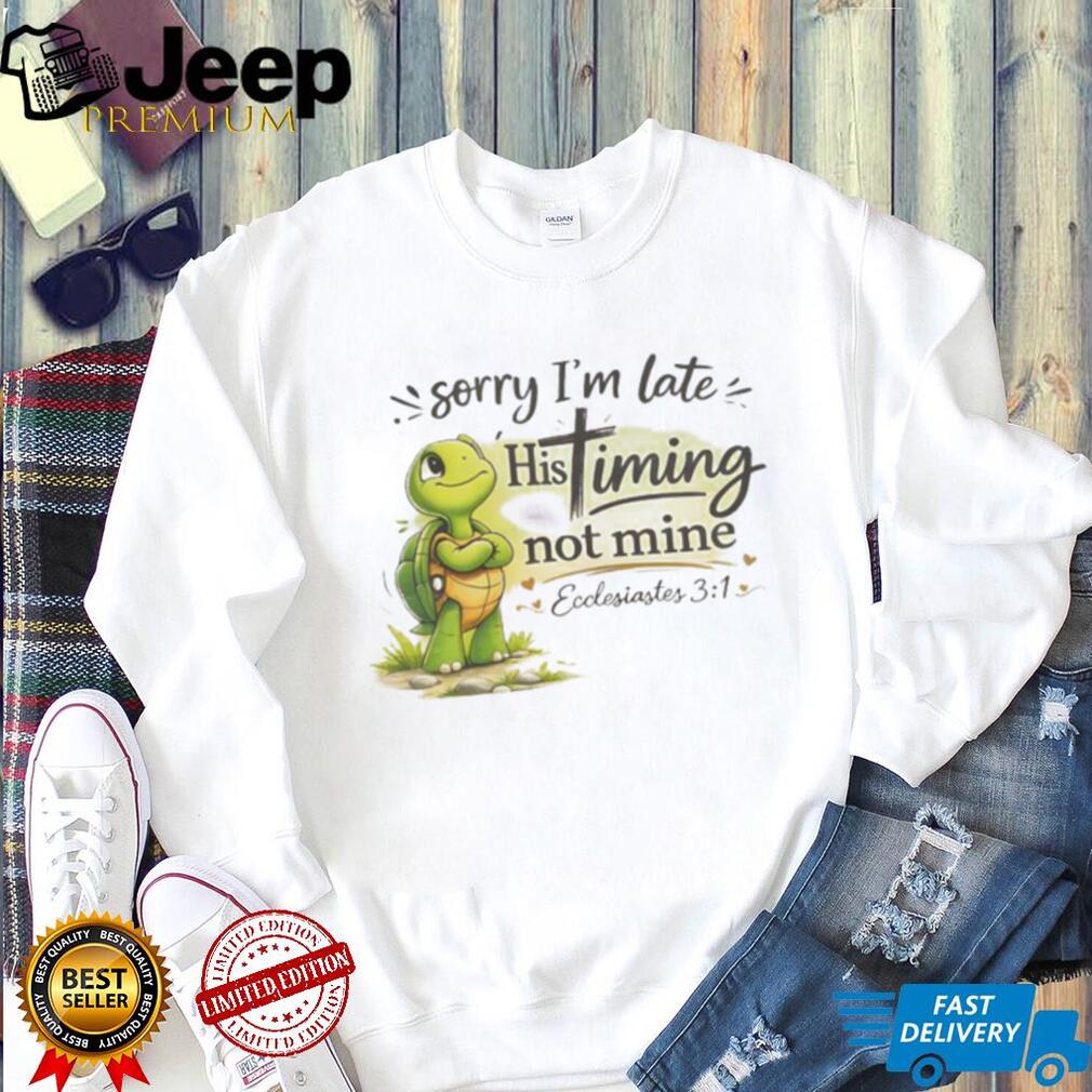 Christian Turtle Sorry I’m Late His Timing Not Mine Ecclesiastes 31 T Shirt