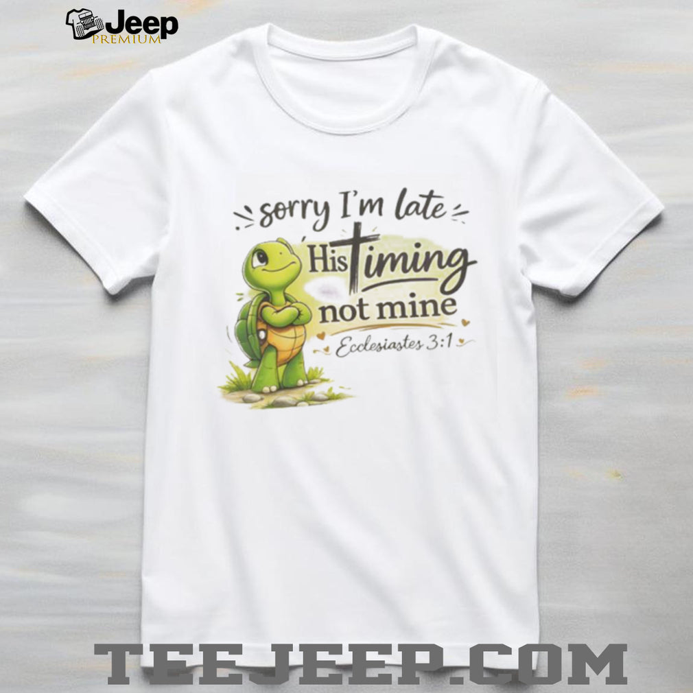 Christian Turtle Sorry I’m Late His Timing Not Mine Ecclesiastes 31 T Shirt
