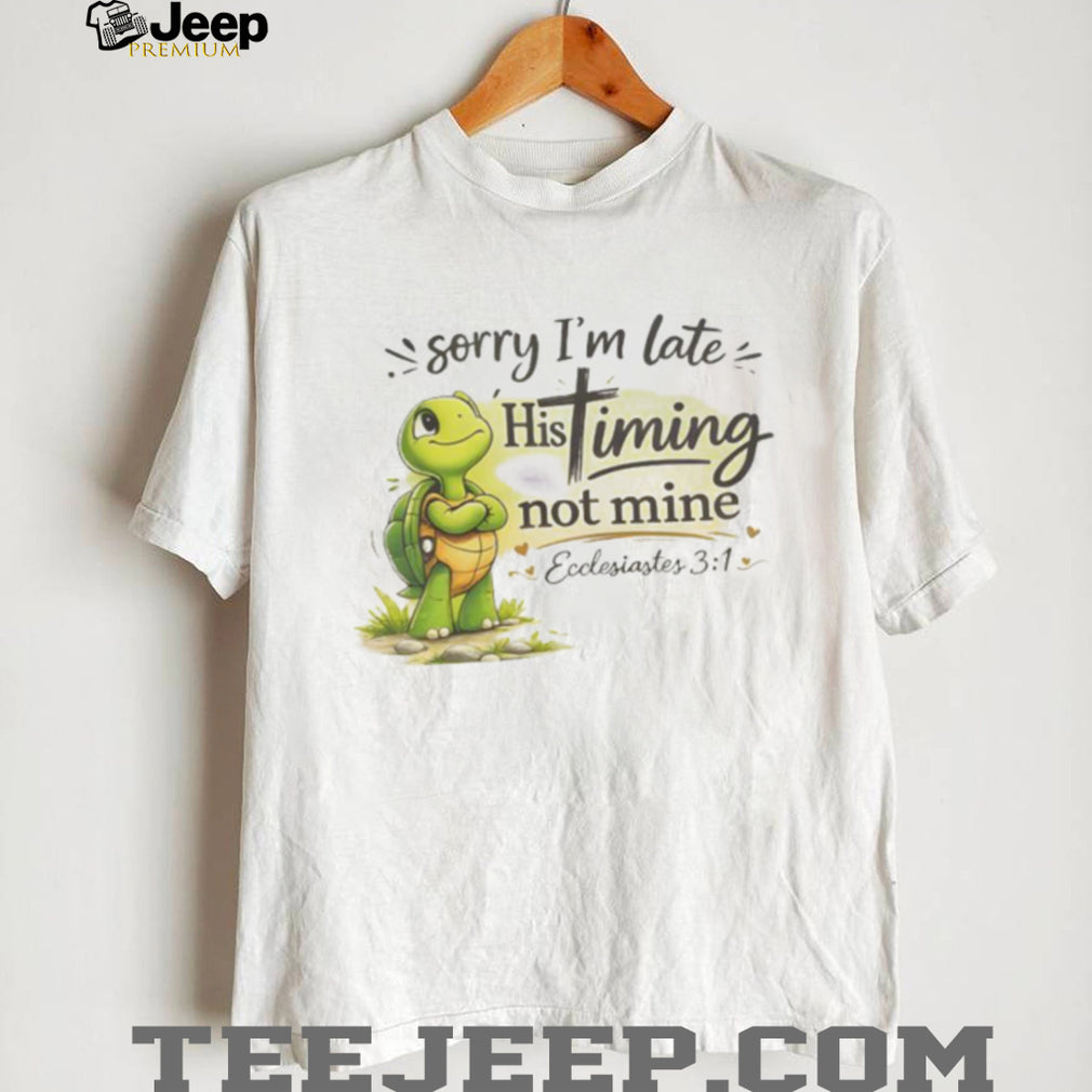 Christian Turtle Sorry I’m Late His Timing Not Mine Ecclesiastes 31 T Shirt