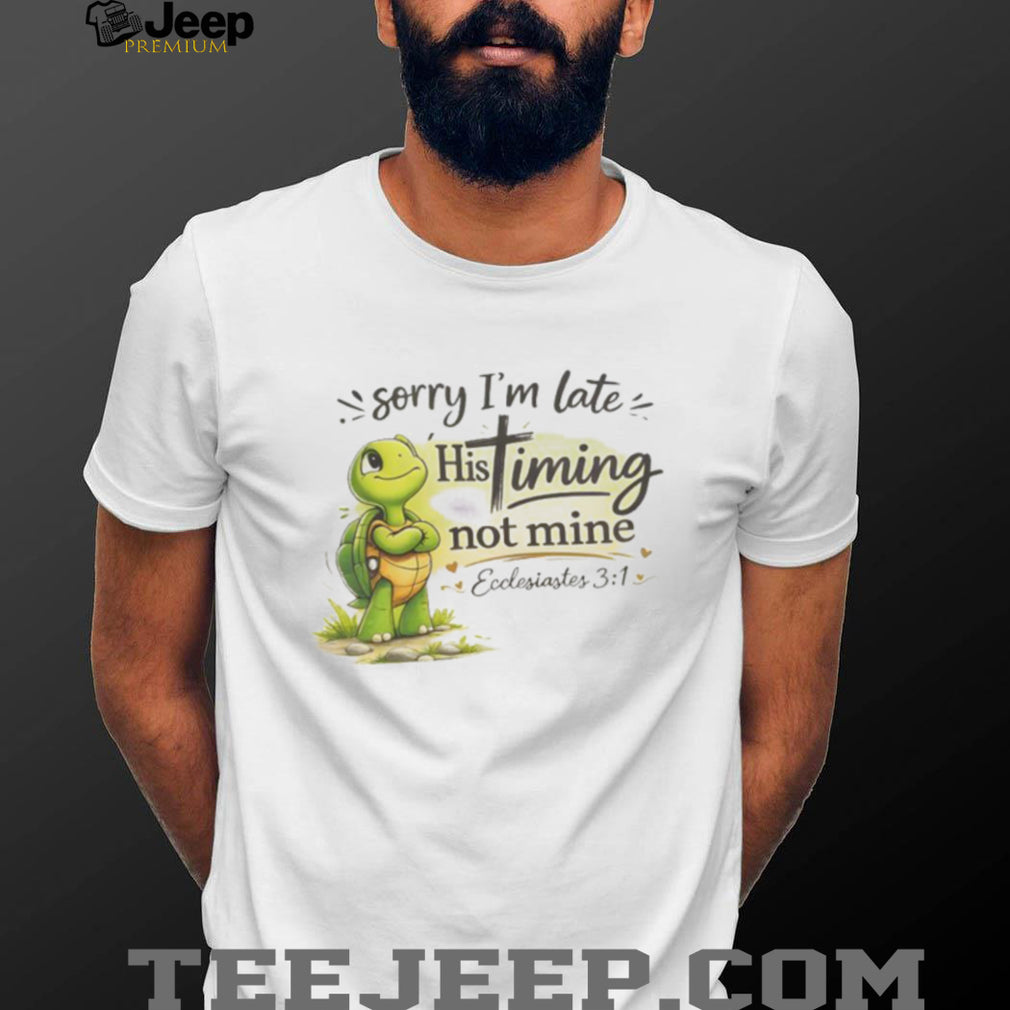 Christian Turtle Sorry I’m Late His Timing Not Mine Ecclesiastes 31 T Shirt