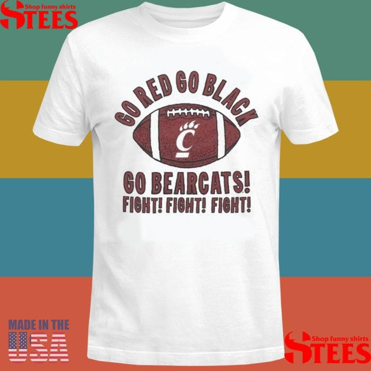 Cincinnati Bearcats Go Red Go Black Go Bearcats Fight Fight Fight T-shirt