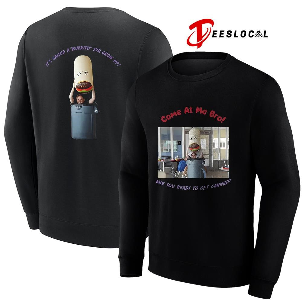 Come at me bro are you ready to get canned it’s called a burrito kid grow up graphic shirt