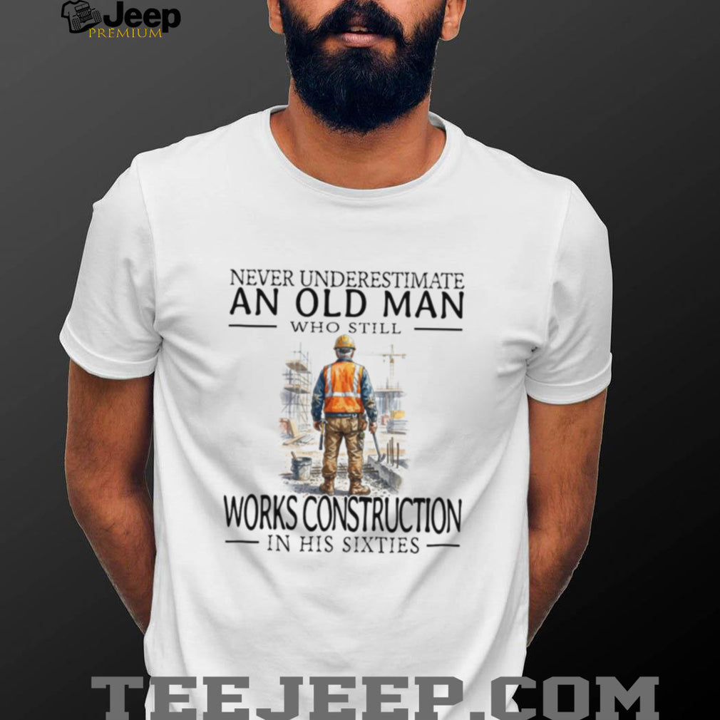 Construction Worker Old Man Sixties Builder Career Shirt