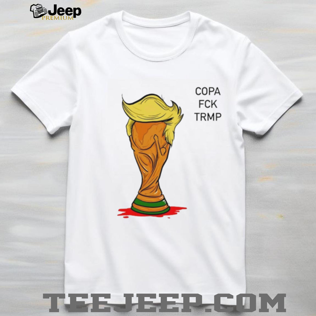 Copa Fuck Trump World Cup satirical shirt