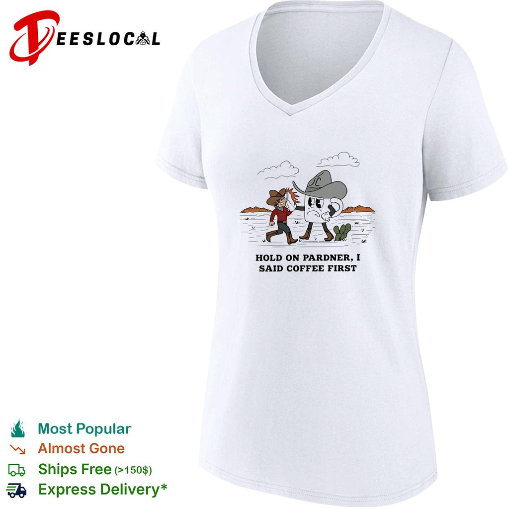 Cowboy hold on pardner I said coffee first shirt