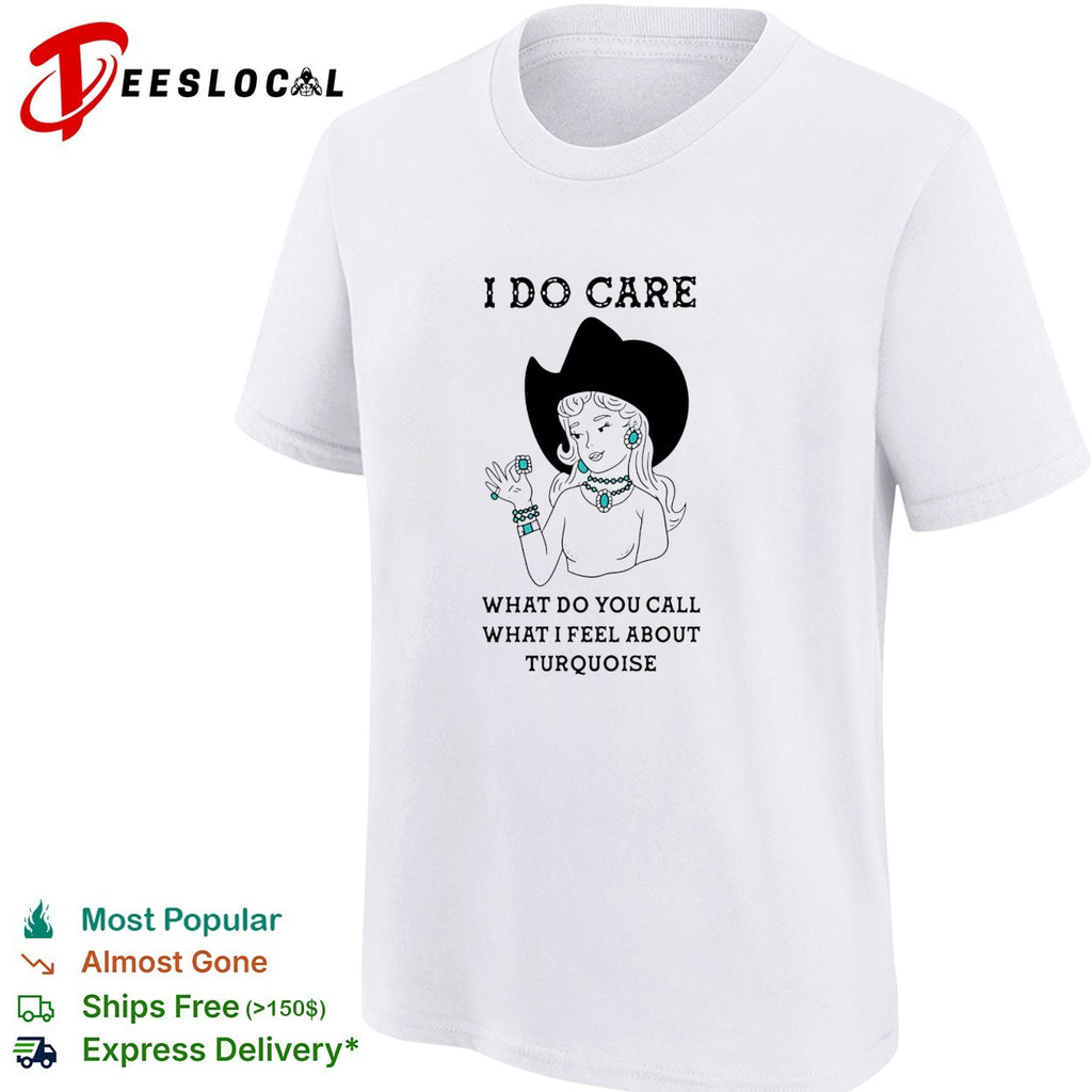 Cowgirl I do care what do you call what I feel about turquoise shirt