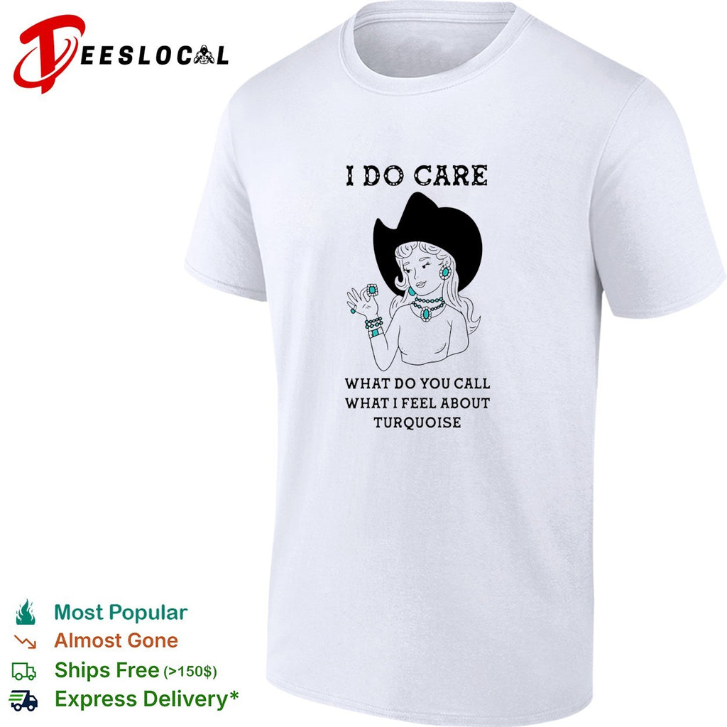 Cowgirl I do care what do you call what I feel about turquoise shirt
