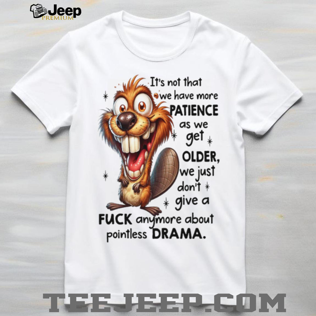 Crazy Beaver No Drama Patience Getting Older Sarcastic Tee