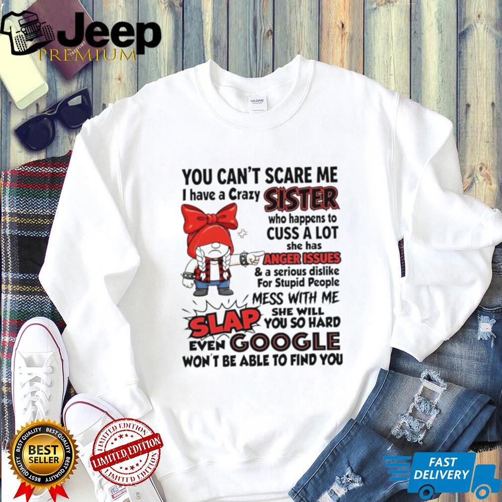 Crazy Sister Anger Issues Funny Quote Graphic T Shirt