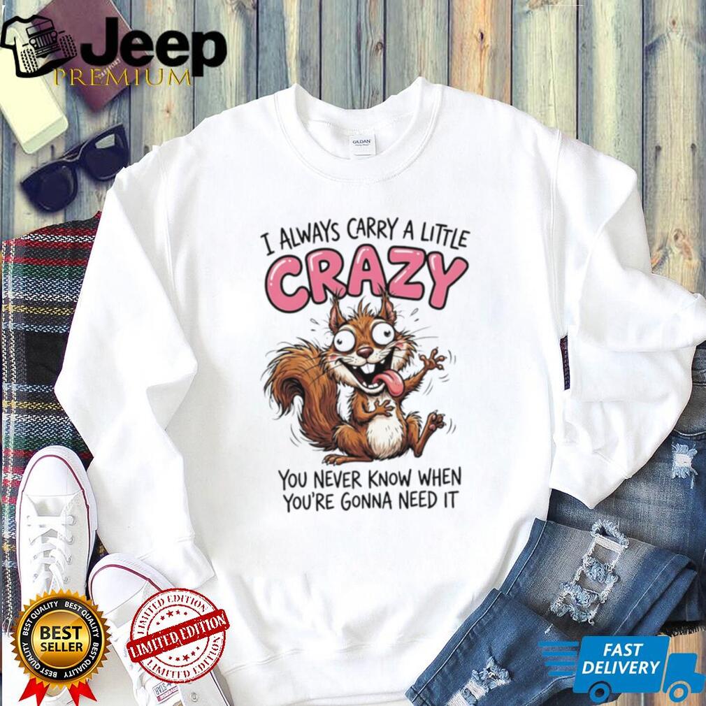 Crazy Squirrel Always Carry A Little Crazy Quote Graphic T Shirt