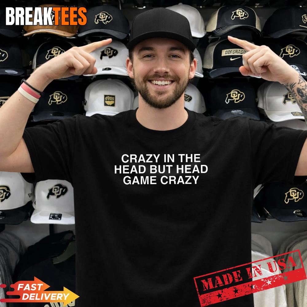 Crazy in The Head But Funny Unhinged Gen Z Raunchy Meme Gag T-Shirt