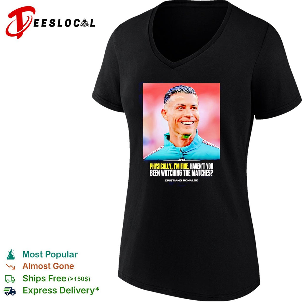 Cristiano Ronaldo smlie I feel very good havent you been watching the matches shirt