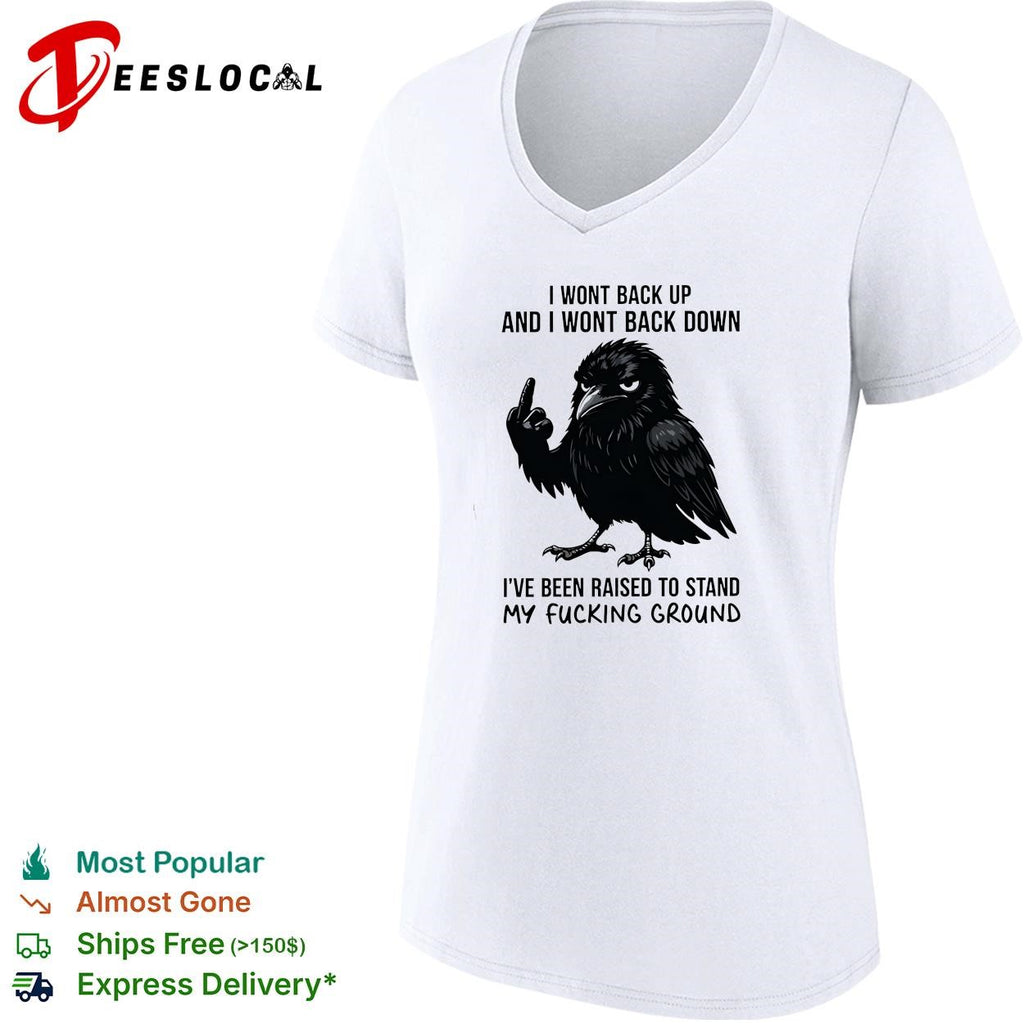 Crow I wont back up and I wont back down I’ve been raised to stand my fucking ground shirt