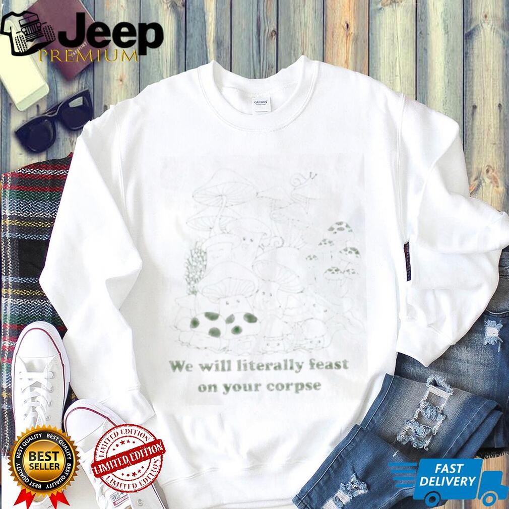 Cute Mushroom Forest We Will Literally Feast On Corpse T Shirt