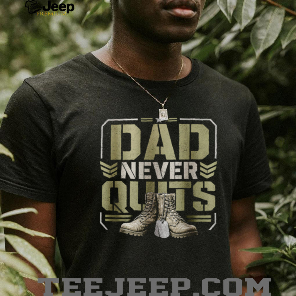 Dad Never Quits T Shirt Military Combat Boots Patriotic Father’s Day T Shirt